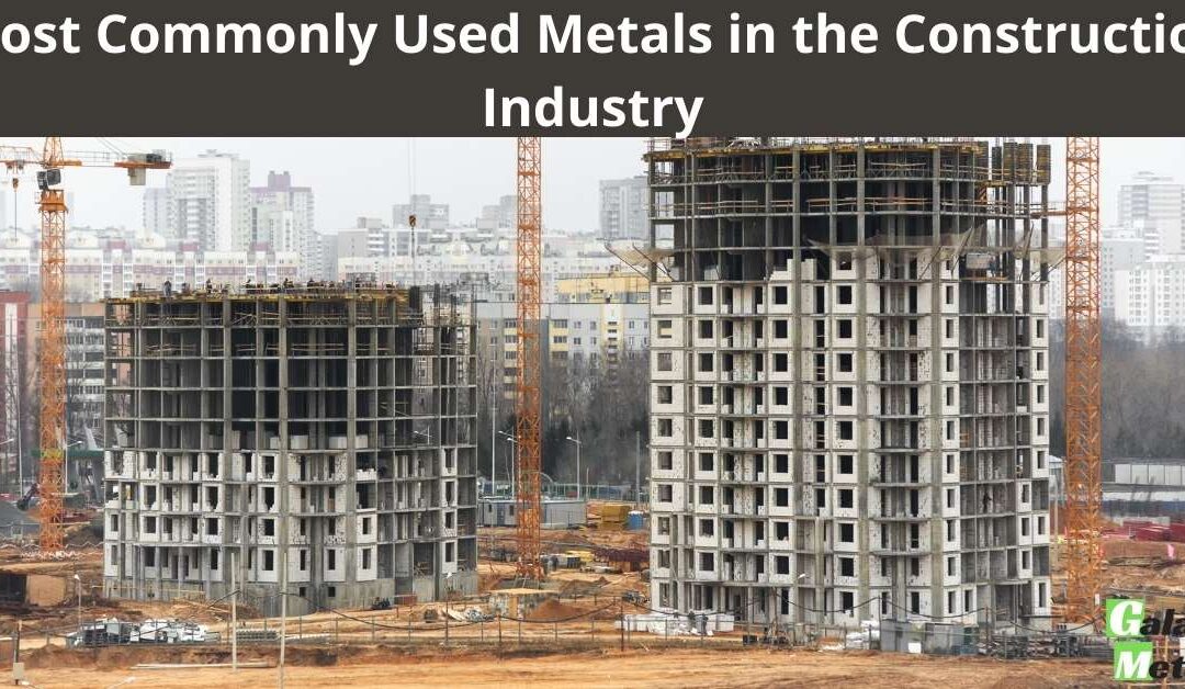 Most Commonly Used Metals in the Construction Industry