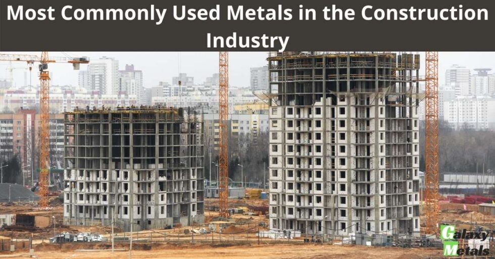 Most Commonly Used Metals in the Construction Industry Galaxy Metals