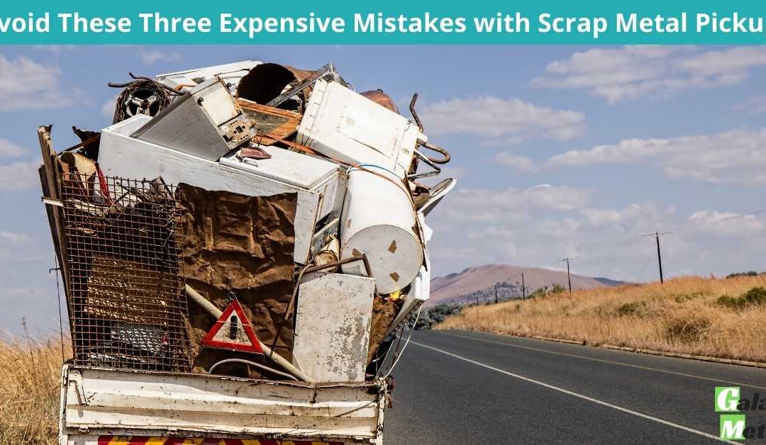 Avoid These Three Expensive Mistakes with Scrap Metal Pickup