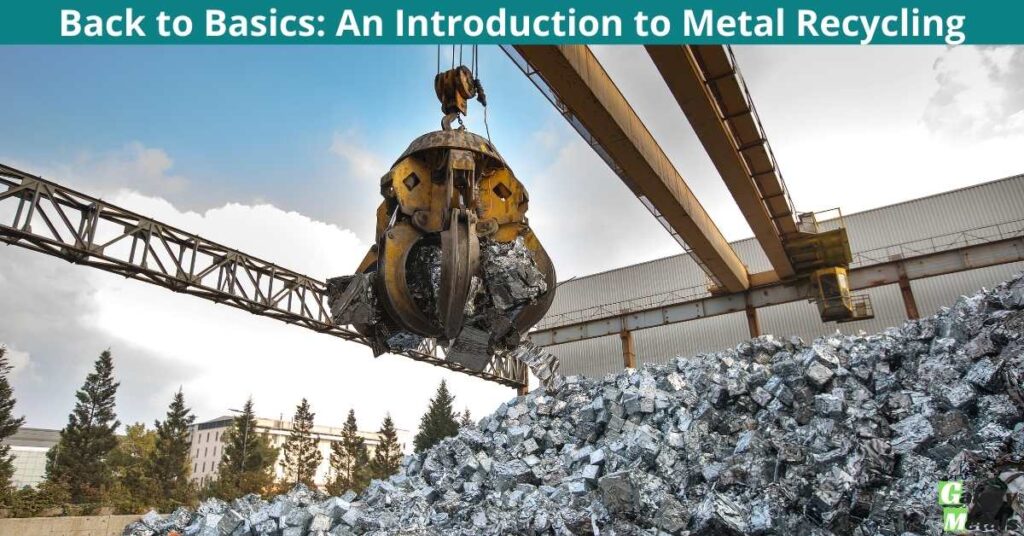 Back to Basics: An Introduction to Metal Recycling 1 Back to Basics - An Introduction to Metal Recycling