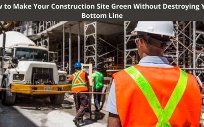 How to Make Your Construction Site Green Without Destroying Your Bottom Line
