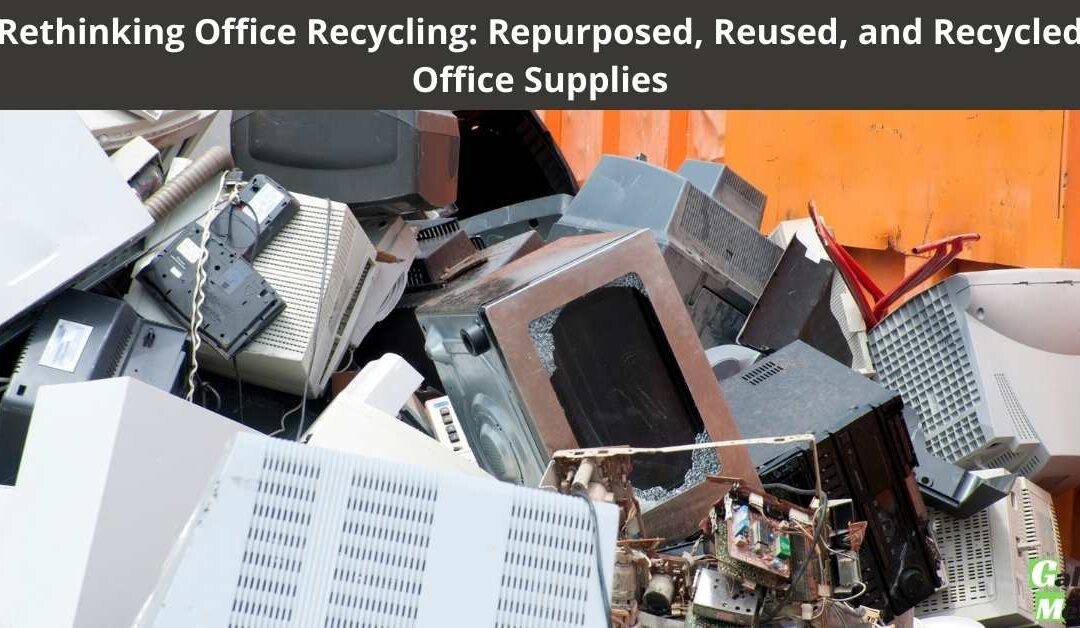 Rethinking Office Recycling: Repurposed, Reused, and Recycled Office Supplies