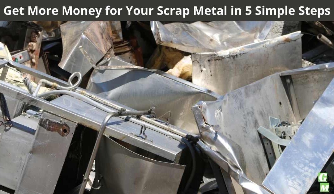 Get More Money for Your Scrap Metal in 5 Simple Steps