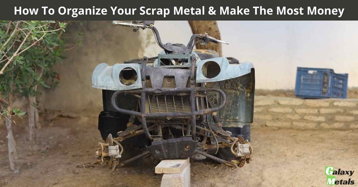 How To Organize Your Scrap Metal & Make The Most Money Galaxy Metals