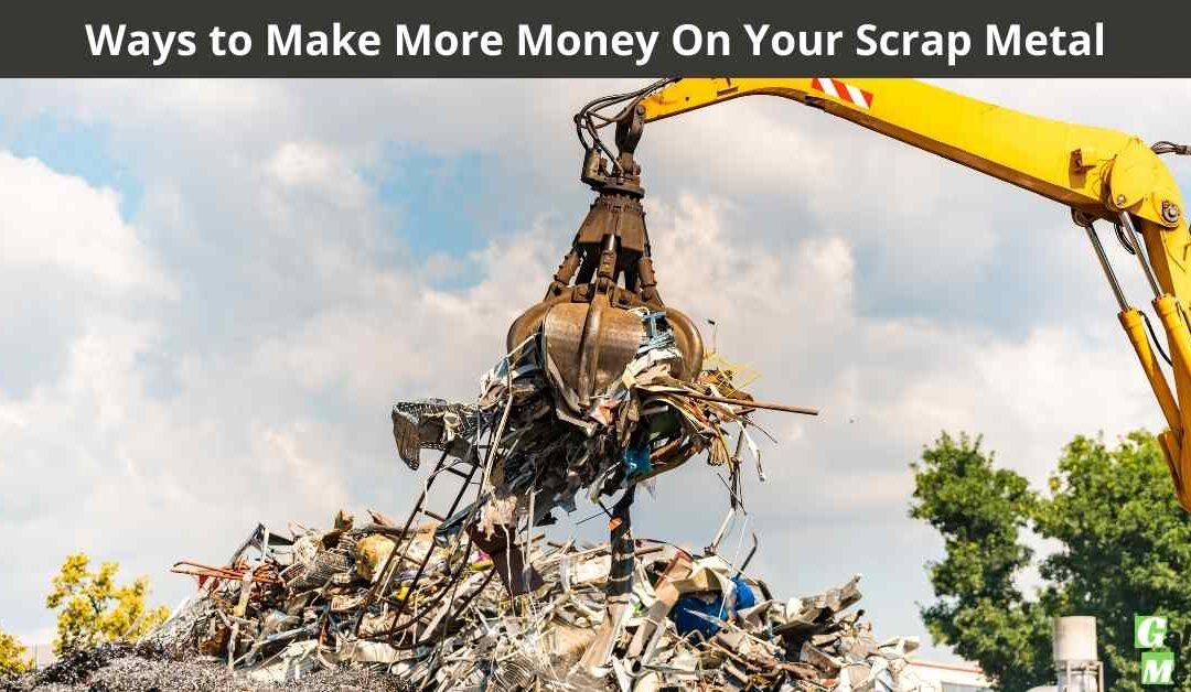 Ways to Make More Money On Your Scrap Metal