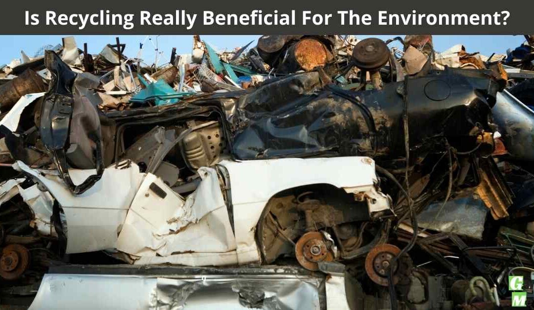 Is Recycling Really Beneficial For The Environment?
