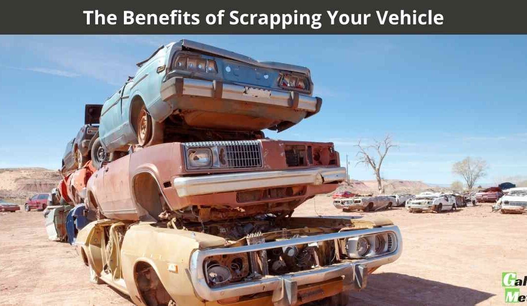 The Benefits of Scrapping Your Vehicle
