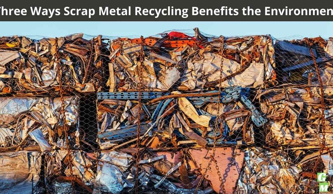 Three Ways Scrap Metal Recycling Benefits the Environment