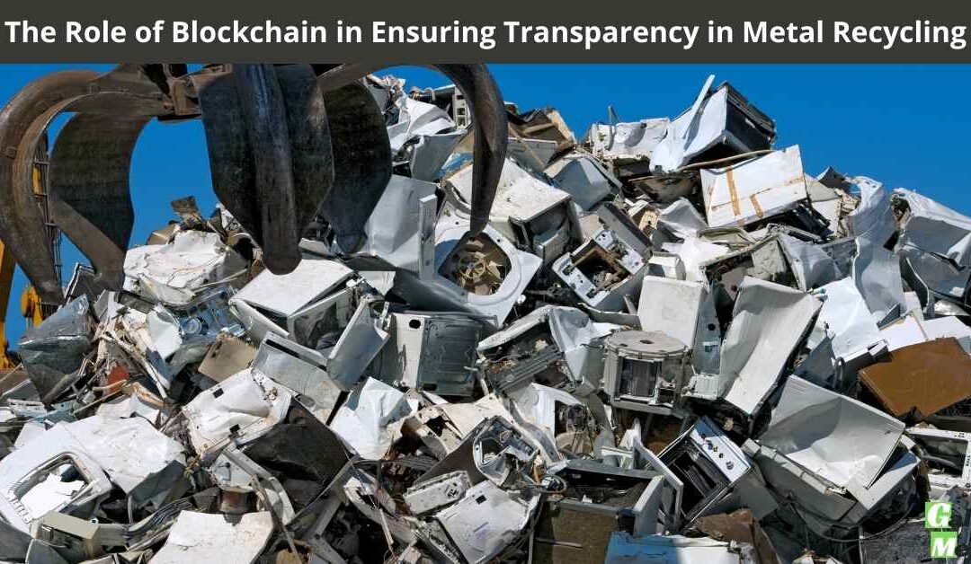 The Role of Blockchain in Ensuring Transparency in Metal Recycling