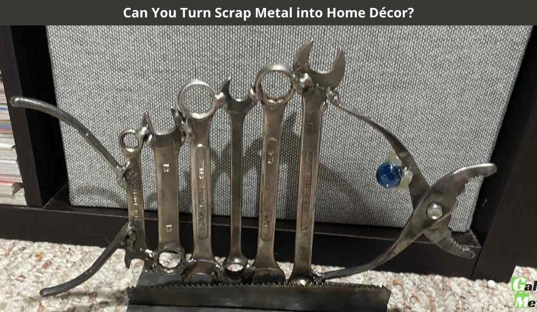 Can You Turn Scrap Metal into Home Décor